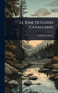 Title: Le Rime Di Guido Cavalcanti, Author: Guido Cavalcanti