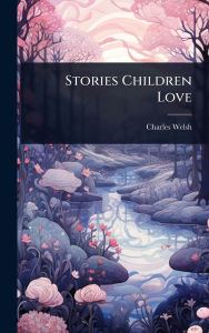 Title: Stories Children Love, Author: Charles Welsh