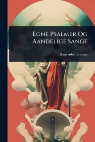 Title: Egne Psalmer Og Aandelige Sange, Author: Hans Adolf Brorson