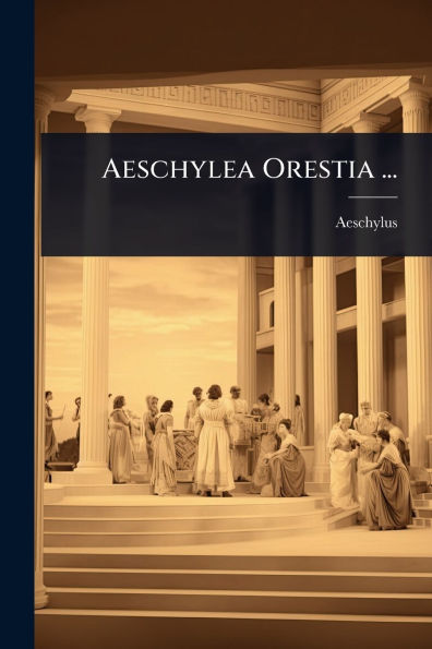 Aeschylea Orestia ...