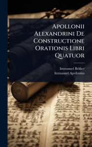 Title: Apollonii Alexandrini De Constructione Orationis Libri Quatuor, Author: Immanuel Bekker