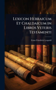 Title: Lexicon Hebraicum Et Chaldaicum in Libros Veteris Testamenti, Author: Ernst Friedrich Leopold