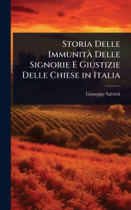 Title: Storia Delle Immunitï¿½ Delle Signorie E Giustizie Delle Chiese in Italia, Author: Giuseppe Salvioli