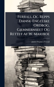Title: Ferrall Og Repps Dansk-Engelske Ordbog, Gjennernseet Og Rettet Af W. Mariboe, Author: James Stephen Ferrall