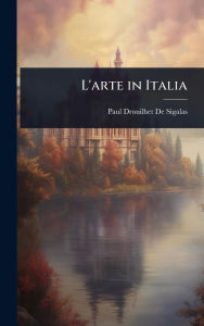 Title: L'arte in Italia, Author: Paul Drouilhet De Sigalas