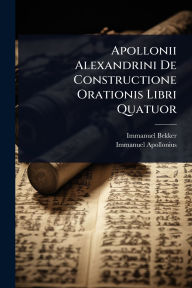 Title: Apollonii Alexandrini De Constructione Orationis Libri Quatuor, Author: Immanuel Bekker