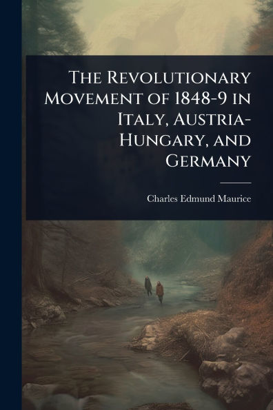 The Revolutionary Movement of 1848-9 Italy, Austria-Hungary, and Germany