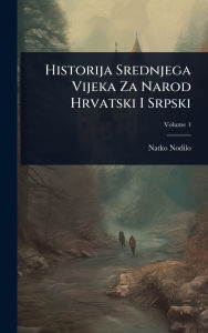 Title: Historija Srednjega Vijeka Za Narod Hrvatski I Srpski, Author: Natko Nodilo