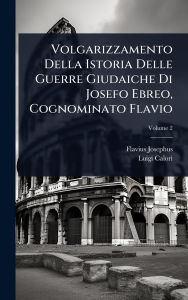 Title: Volgarizzamento Della Istoria Delle Guerre Giudaiche Di Josefo Ebreo, Cognominato Flavio, Author: Flavius Josephus