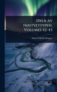 Title: ï¿½~xer Av Nï¿½, stvettypen, Volumes 42-43, Author: Anton Wilhelm Brï Gger
