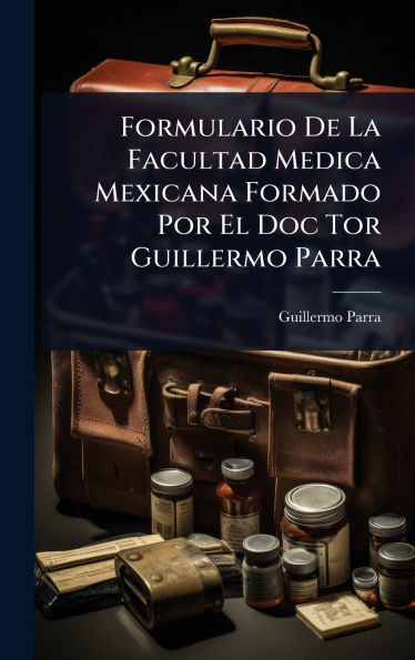 Formulario De La Facultad Medica Mexicana Formado Por El Doc Tor Guillermo Parra