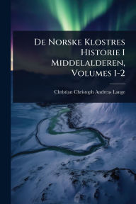 Title: De Norske Klostres Historie I Middelalderen, Volumes 1-2, Author: Christian Christoph Andreas Lange