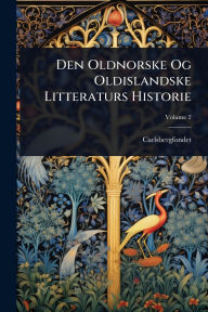 Title: Den Oldnorske Og Oldislandske Litteraturs Historie, Author: Carlsbergfondet