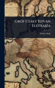 Title: Grï¿½3f Csï¿½ky Istvï¿½n Eletrajza, Author: Farkas Deïk