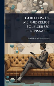 Title: Lï¿½]ren Om De Menneskelige Fï¿½, lelser Og Lidenskaber, Author: Frederik Christian Sibbern