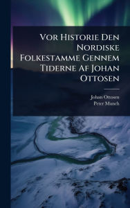 Title: Vor Historie Den Nordiske Folkestamme Gennem Tiderne Af Johan Ottosen, Author: Johan Ottosen