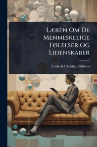 Title: Lï¿½]ren Om De Menneskelige Fï¿½, lelser Og Lidenskaber, Author: Frederik Christian Sibbern