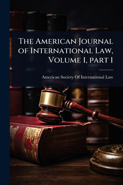 The American Journal of International Law, Volume 1, part 1