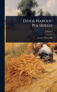 Title: Dzieje Narodu Polskiego, Author: Teodor Morawski