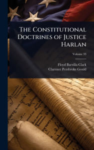 Title: The Constitutional Doctrines of Justice Harlan, Author: Floyd Barzilia Clark