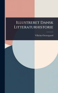 Title: Illustreret Dansk Litteraturhistorie, Author: Vilhelm Oestergaard