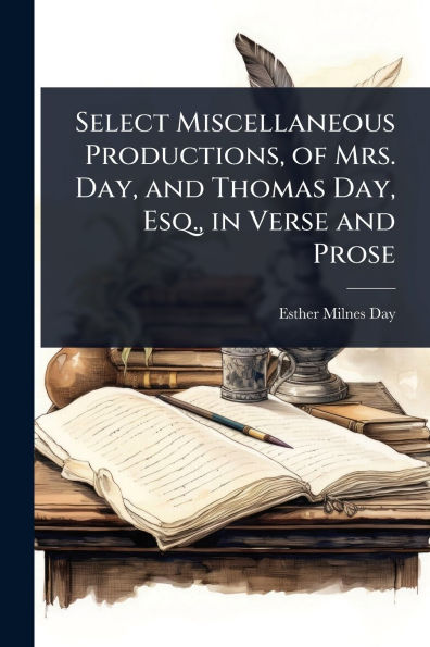 Select Miscellaneous Productions, of Mrs. Day, and Thomas Day, Esq., in Verse and Prose