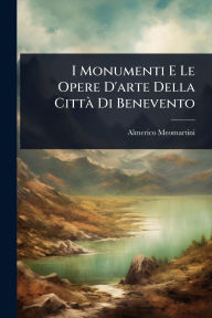 Title: I Monumenti E Le Opere D'arte Della Cittï¿½ Di Benevento, Author: Almerico Meomartini