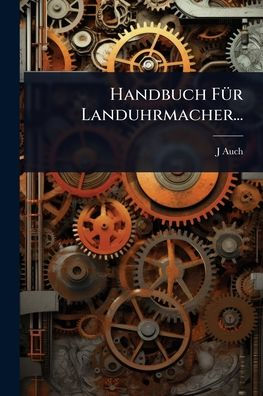 Handbuch Fï¿½1/4r Landuhrmacher...