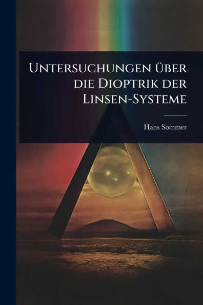 Untersuchungen ï¿½1/4ber die Dioptrik der Linsen-Systeme