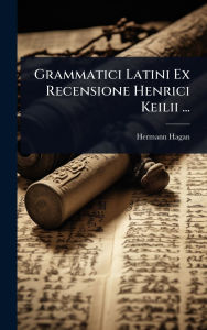 Title: Grammatici Latini Ex Recensione Henrici Keilii ..., Author: Hermann Hagan