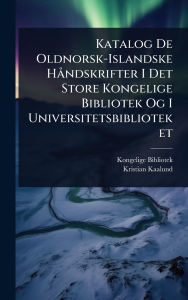 Title: Katalog De Oldnorsk-Islandske Hï¿½ ndskrifter I Det Store Kongelige Bibliotek Og I Universitetsbiblioteket, Author: Kongelige Bibliotek