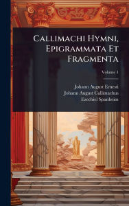 Title: Callimachi Hymni, Epigrammata Et Fragmenta, Author: Johann August Ernesti