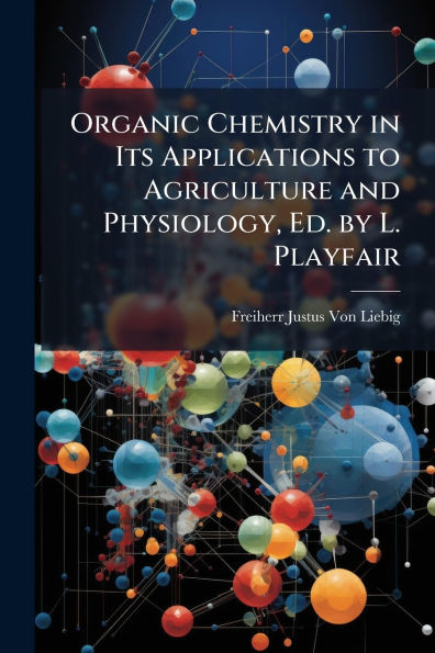 Organic Chemistry in Its Applications to Agriculture and Physiology, Ed. by L. Playfair