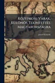 Title: Kï¿½zepkori Vï¿½rak, Kï¿½1/4lï¿½nï¿½s Tekintettel Magyarorszagra, Author: Jï3zsef Kïnyïki