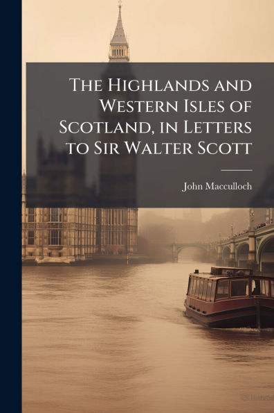 The Highlands and Western Isles of Scotland, Letters to Sir Walter Scott