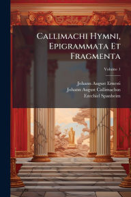Title: Callimachi Hymni, Epigrammata Et Fragmenta, Author: Johann August Ernesti