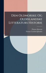 Title: Den Oldnorske Og Oldislandske Litteraturs Historie, Author: Finnur Jï3nsson