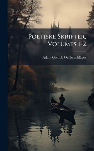 Title: Poetiske Skrifter, Volumes 1-2, Author: Adam Gottlob Oehlenschlïger