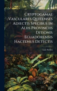 Title: Cryptogamae Vasculares Quitenses Adiectis Specibus in Aliis Provinciis Ditionis Ecuadorensis Hactenus Detectis, Author: Luis Sodiro
