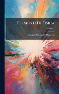 Title: Elementi Di Fisica, Author: Giovanni Alessandro Majocchi