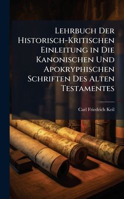 Lehrbuch Der Historisch-Kritischen Einleitung in Die Kanonischen Und Apokryphischen Schriften Des Alten Testamentes
