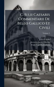 Title: C. Julii Caesaris Commentarii De Bello Gallico Et Civili, Author: Julius Caesar