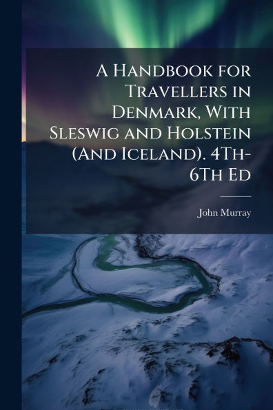 A Handbook for Travellers Denmark, With Sleswig and Holstein (And Iceland). 4Th-6Th Ed