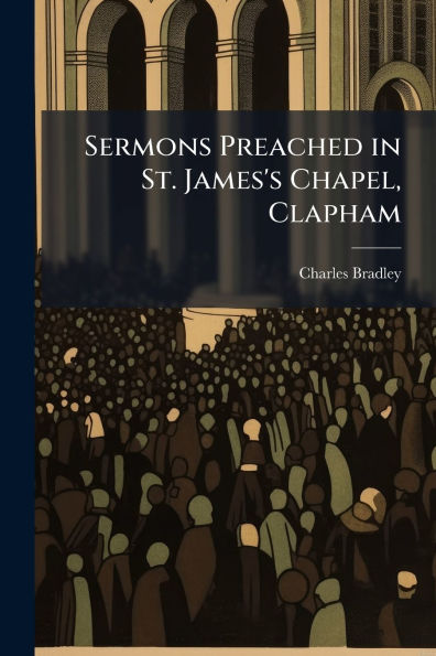 Sermons Preached in St. James's Chapel, Clapham
