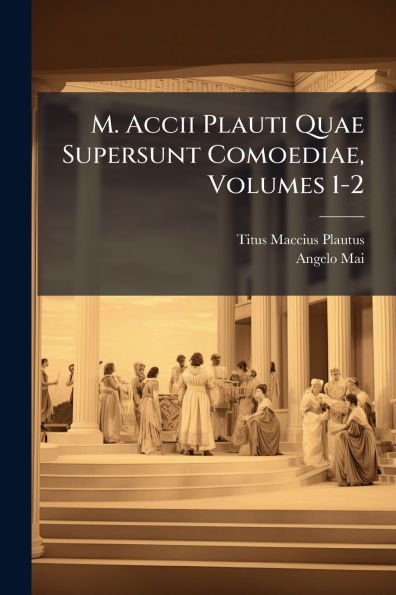 M. Accii Plauti Quae Supersunt Comoediae, Volumes 1-2