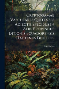 Title: Cryptogamae Vasculares Quitenses Adiectis Specibus in Aliis Provinciis Ditionis Ecuadorensis Hactenus Detectis, Author: Luis Sodiro