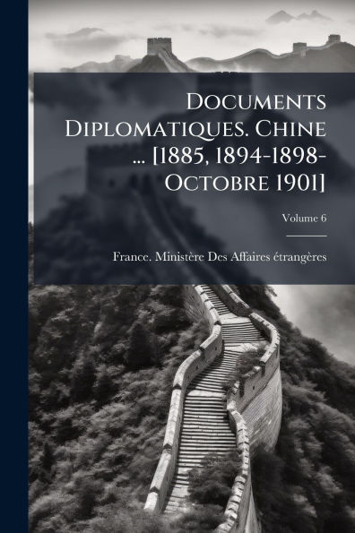 Documents Diplomatiques. Chine ... [1885, 1894-1898-Octobre 1901]