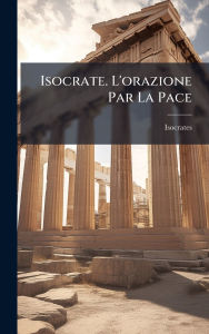 Title: Isocrate. L'orazione Par La Pace, Author: Isocrates