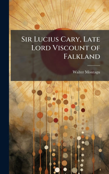 Sir Lucius Cary, Late Lord Viscount of Falkland