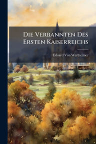 Title: Die Verbannten Des Ersten Kaiserreichs, Author: Eduard Von Wertheimer